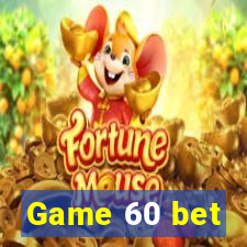 Game 60 bet